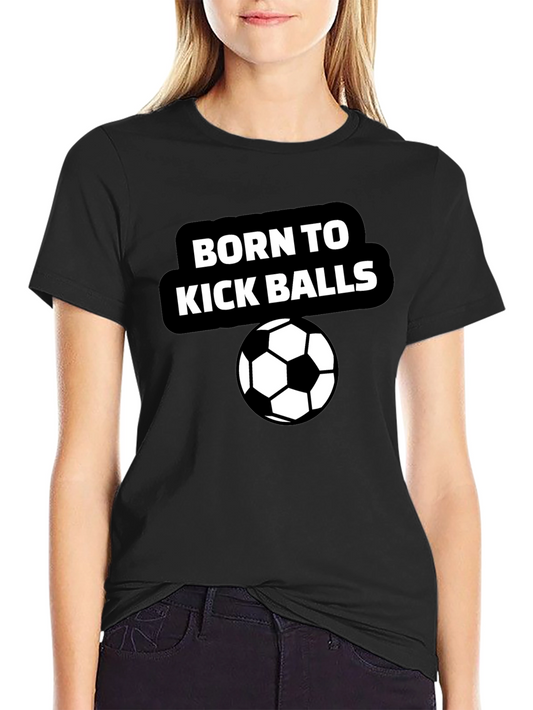 Born to Kick Balls T-Shirt - Soccer Fan Tee