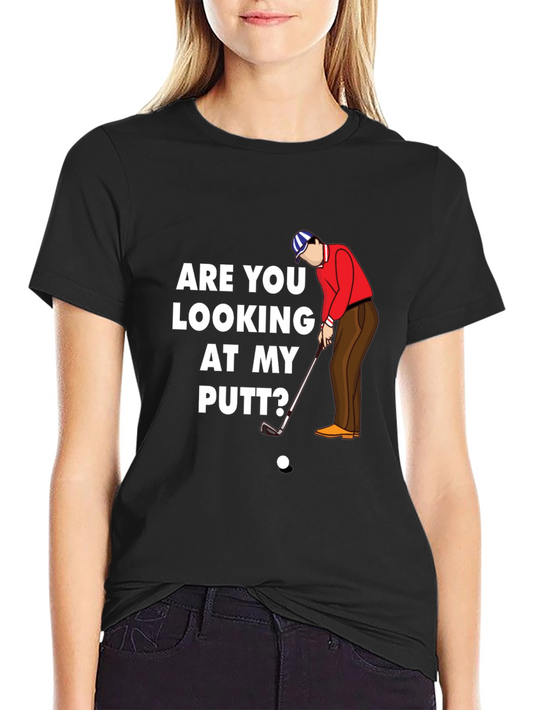 Are You Looking at My Putt? T-Shirt - Golf Humor