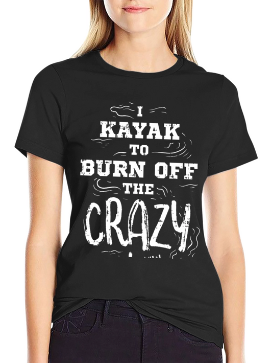 I Kayak to Burn Off The Crazy Black T-Shirt