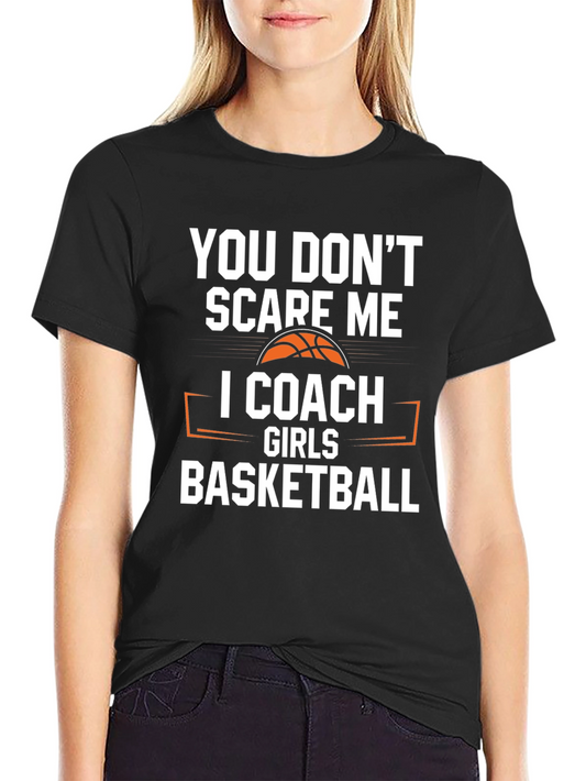 You Dont Scare Me I Coach Girls Basketball T-Shirt