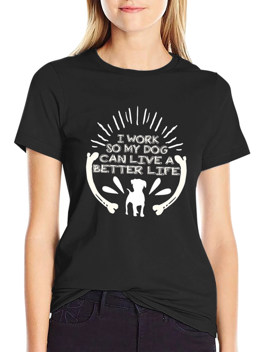Dog Lover T-Shirt - I Work So My Dog Can Live A Better Life