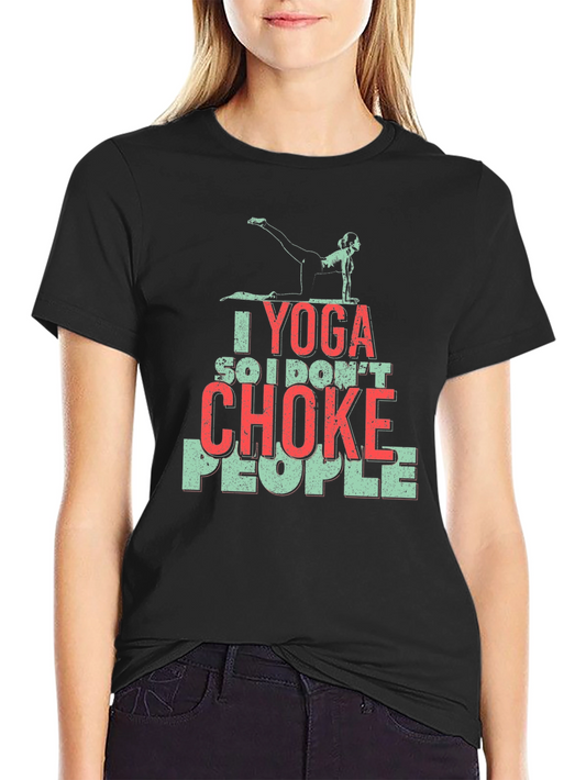 Yoga Humor T-Shirt: I Yoga So I Dont Choke People