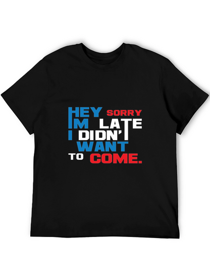 Funny Sarcastic Graphic T-Shirt: Hey Sorry Im Late