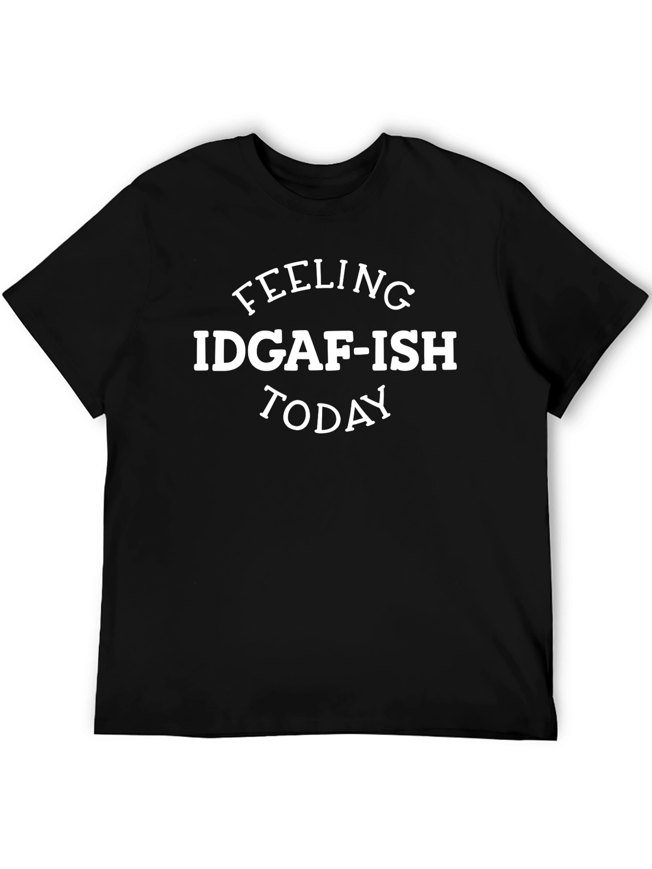 Feeling IDGAF-ISH Today Mens Black T-Shirt