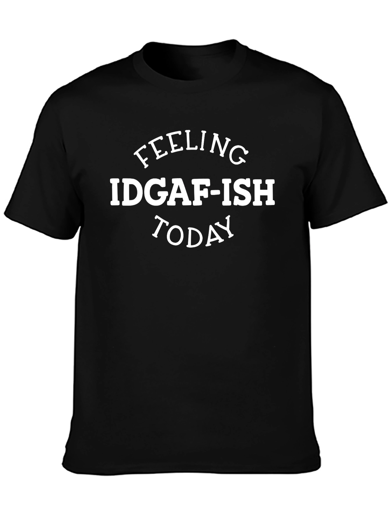 Feeling IDGAF-ISH Today Mens Black T-Shirt