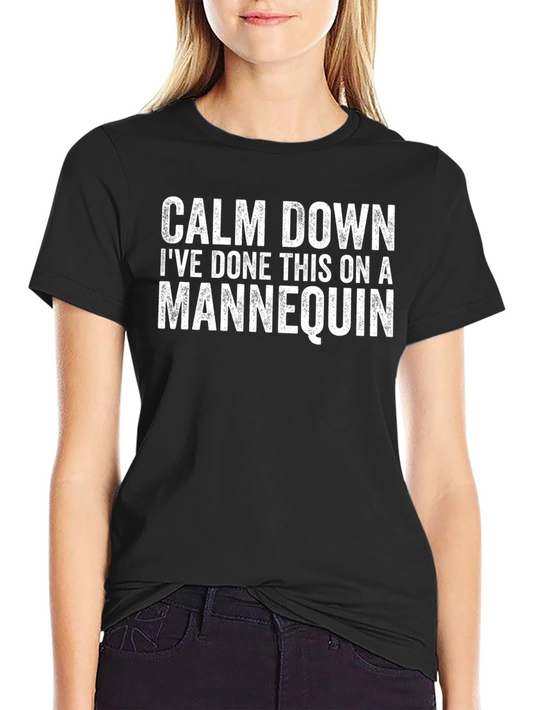 Calm Down Ive Done This on a Mannequin T-Shirt