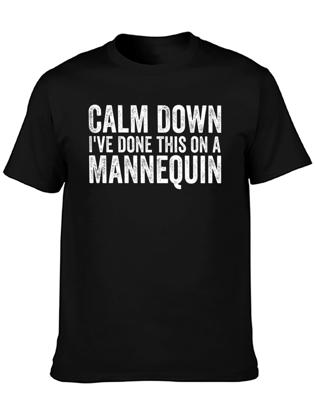 Calm Down Ive Done This on a Mannequin T-Shirt