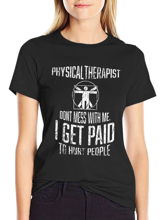 Physical Therapist Humor T-Shirt - I Get Paid to Hurt People