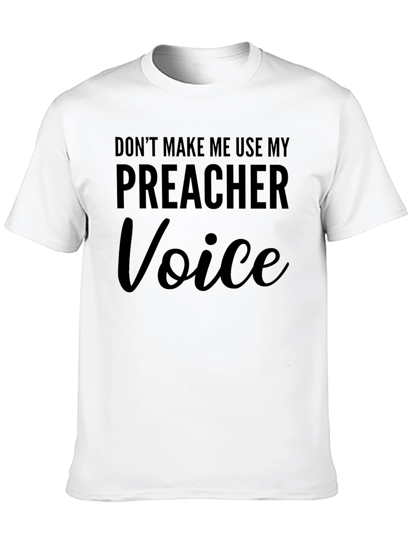 Dont Make Me Use My Preacher Voice T-Shirt