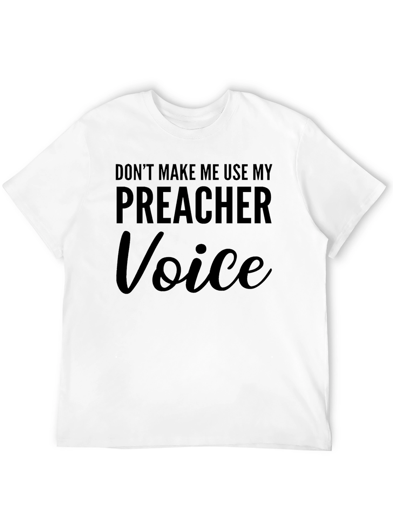 Dont Make Me Use My Preacher Voice T-Shirt