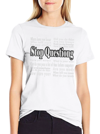 Stop Questioning Funny Graphic Tee