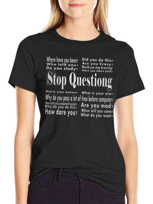 Stop Questioning Funny Graphic Tee