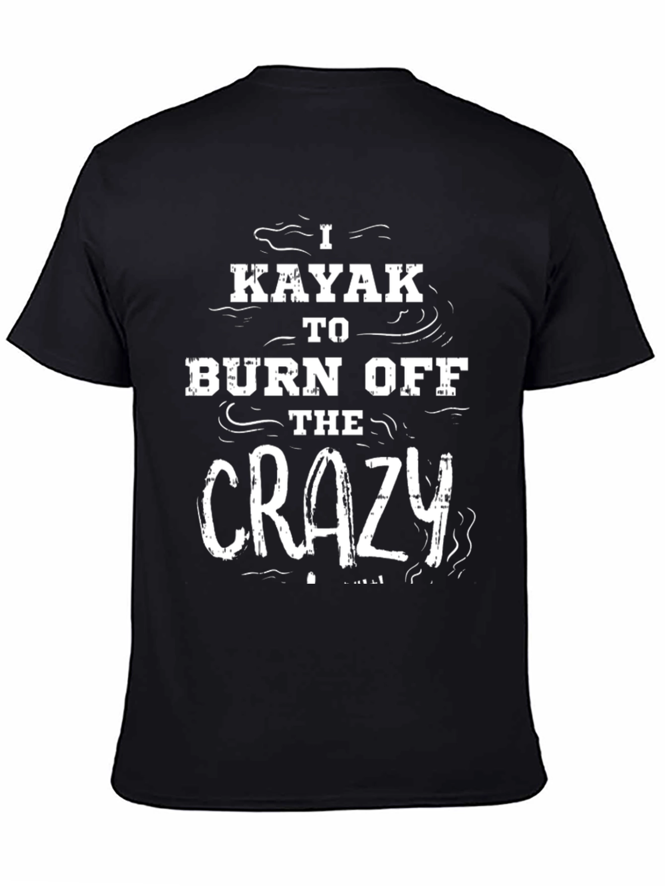I Kayak to Burn Off The Crazy Black T-Shirt