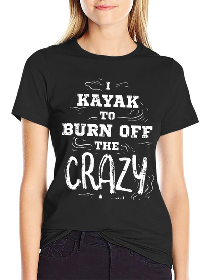 I Kayak to Burn Off The Crazy Black T-Shirt