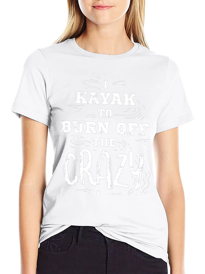 I Kayak to Burn Off The Crazy Black T-Shirt