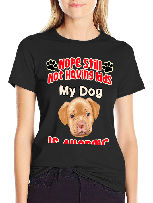 Nope Still Not Having Kids My Dog Is Allergic T-Shirt
