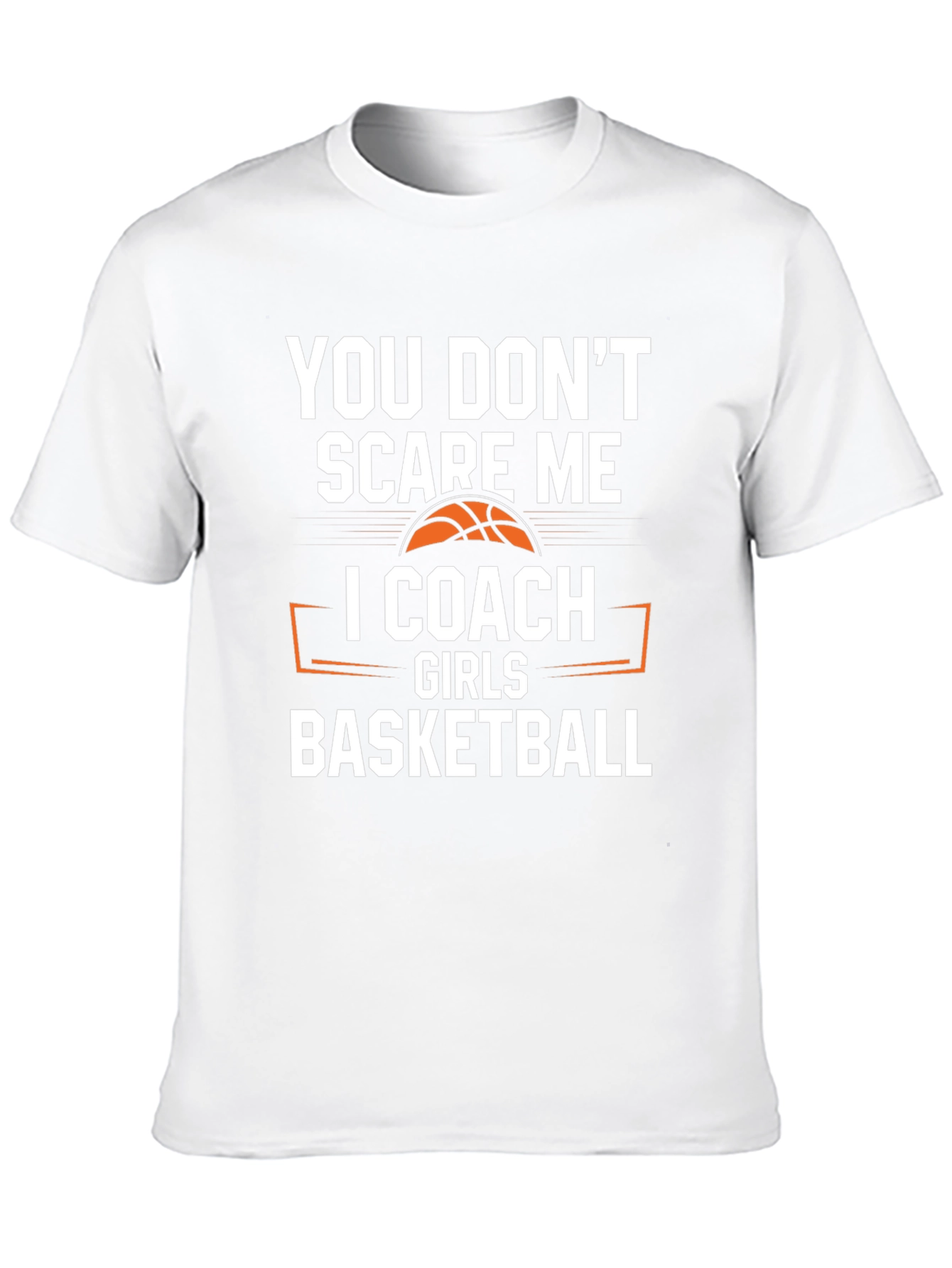 You Dont Scare Me I Coach Girls Basketball T-Shirt