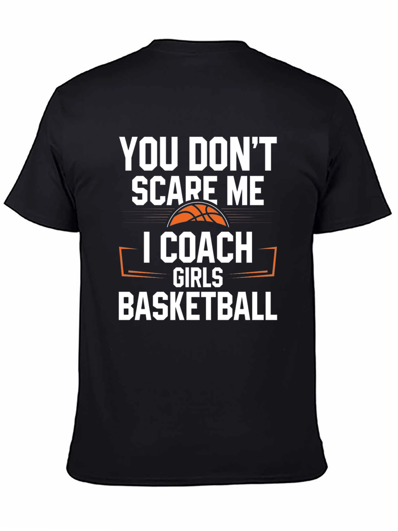 You Dont Scare Me I Coach Girls Basketball T-Shirt