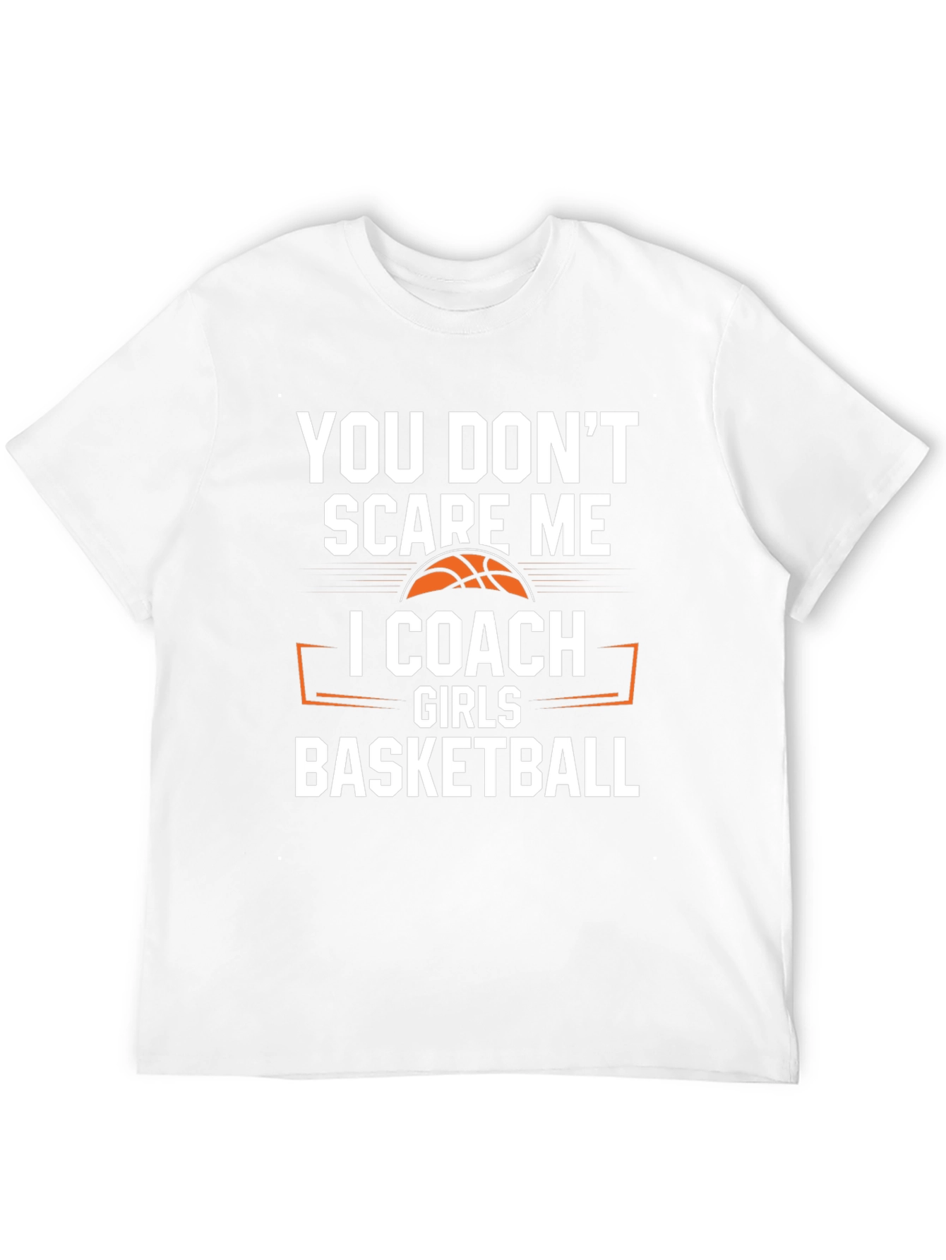 You Dont Scare Me I Coach Girls Basketball T-Shirt