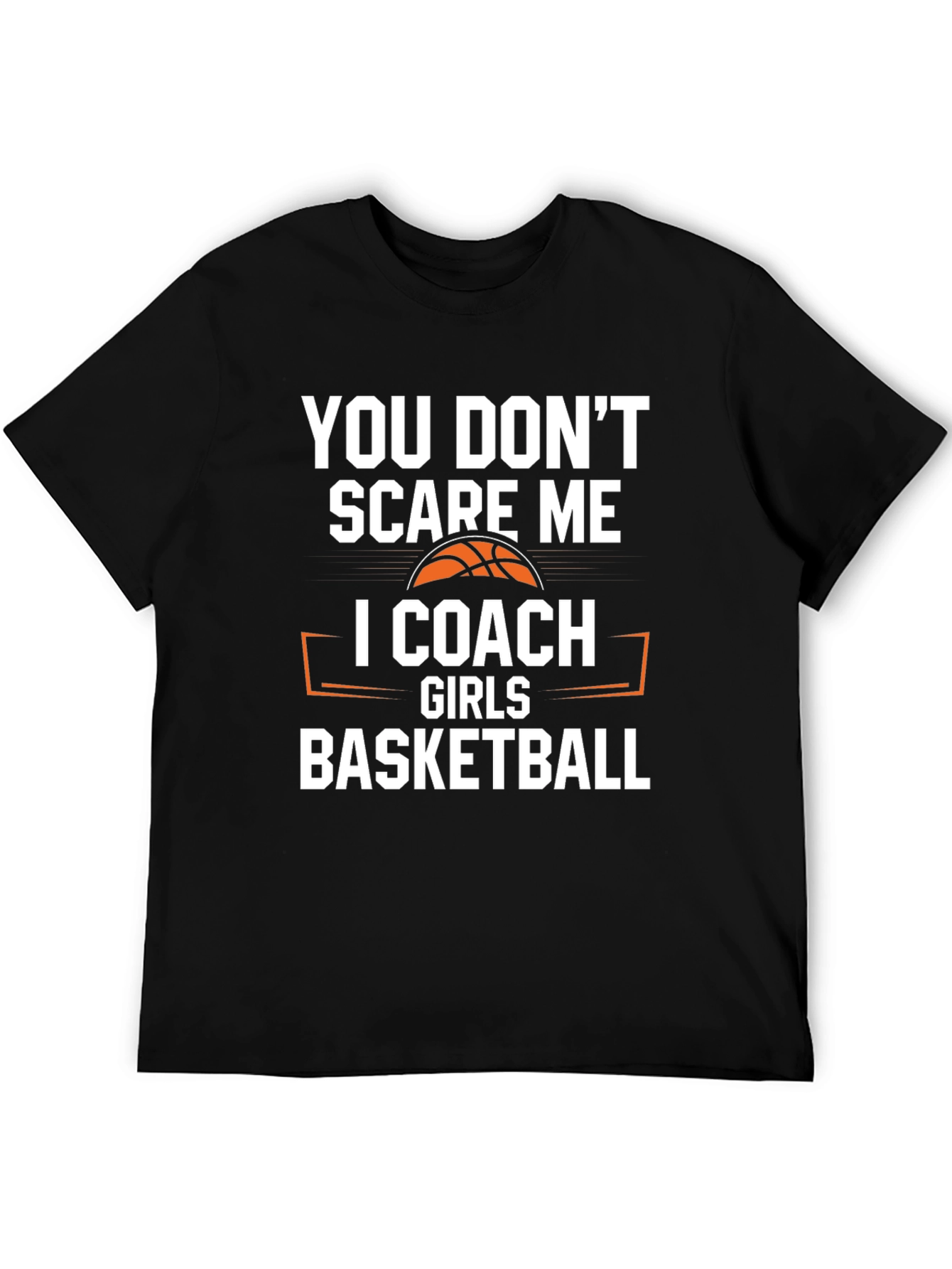 You Dont Scare Me I Coach Girls Basketball T-Shirt