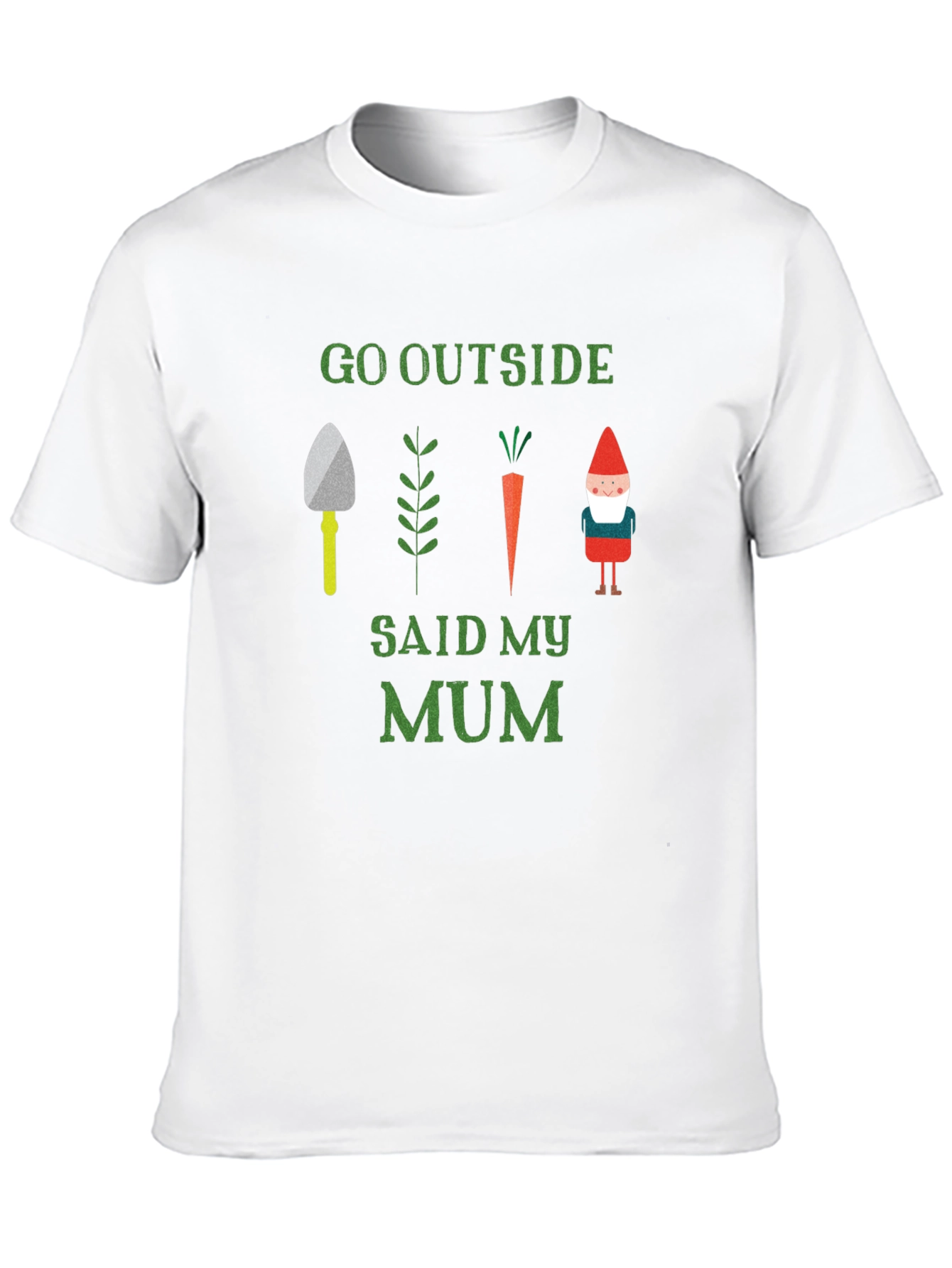 Go Outside Said My Mum T-Shirt Garden Theme