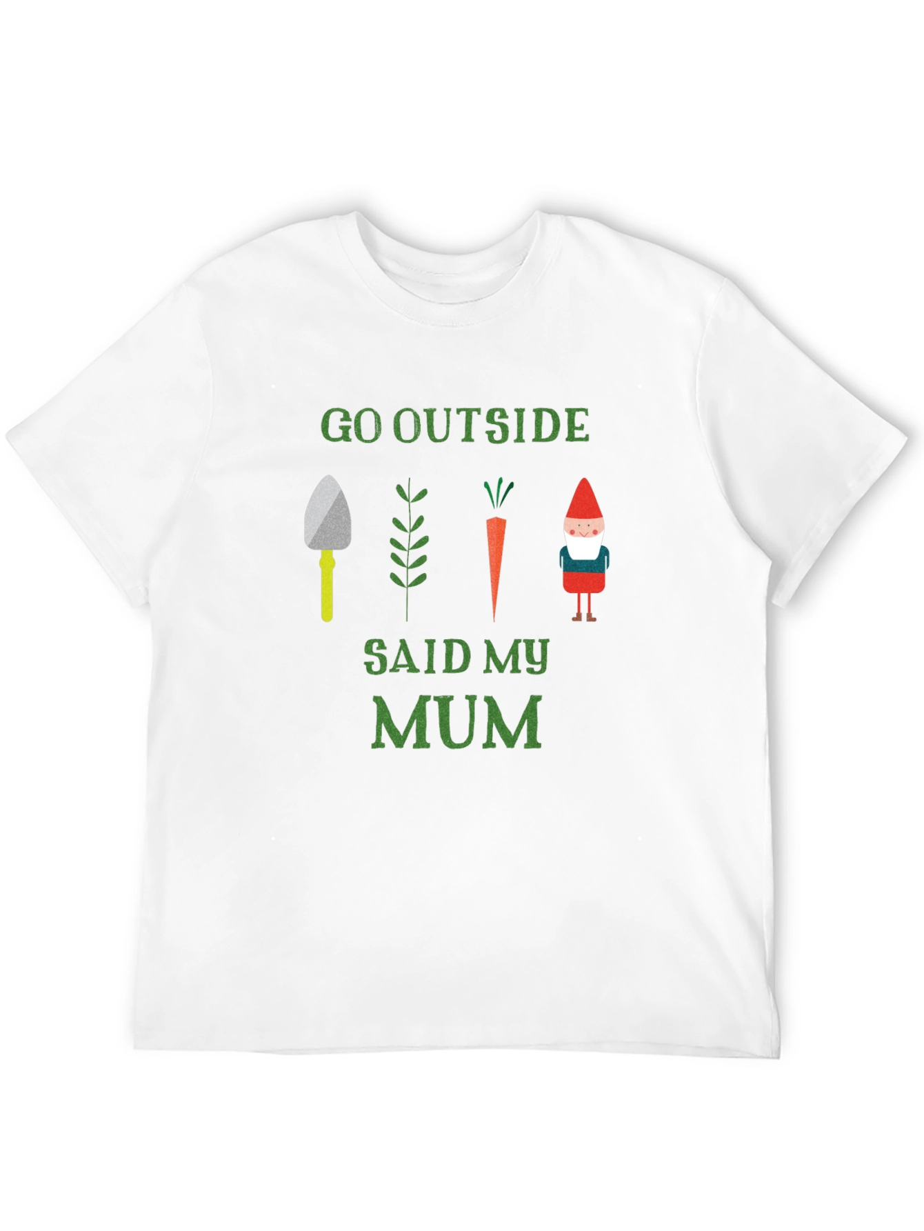 Go Outside Said My Mum T-Shirt Garden Theme