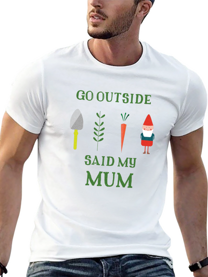 Go Outside Said My Mum T-Shirt Garden Theme