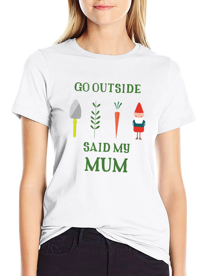 Go Outside Said My Mum T-Shirt Garden Theme