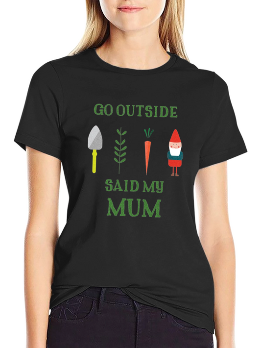 Go Outside Said My Mum T-Shirt Garden Theme