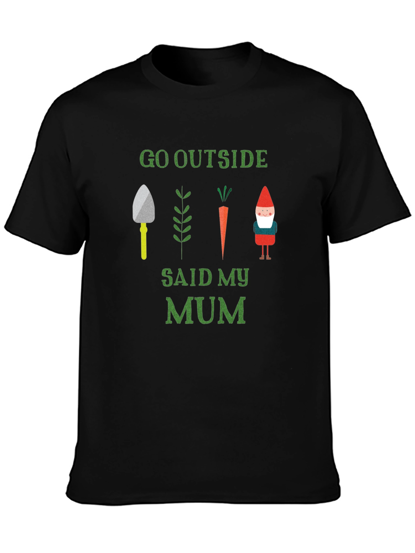 Go Outside Said My Mum T-Shirt Garden Theme