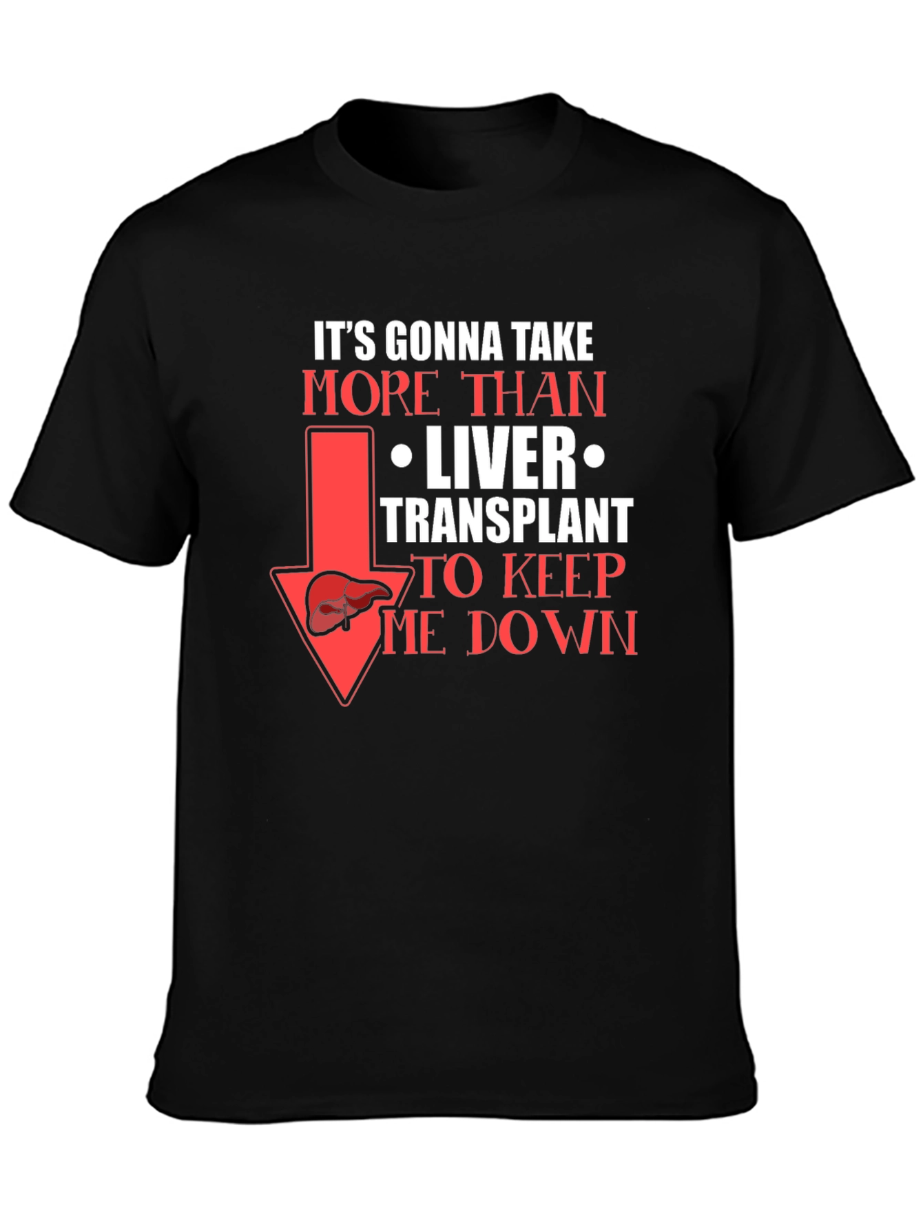 Liver Transplant Graphic T-Shirt: Its Gonna Take More!