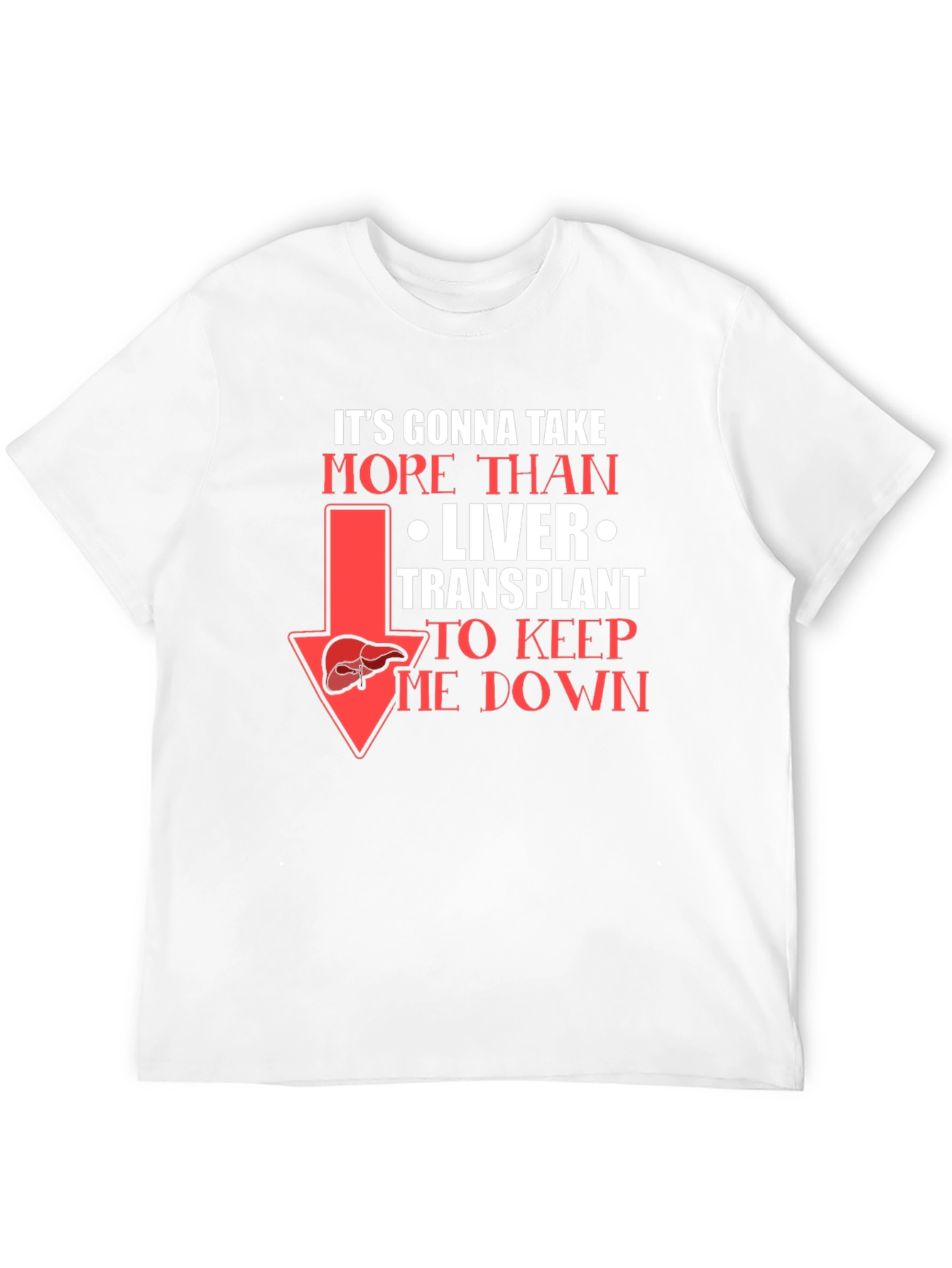 Liver Transplant Graphic T-Shirt: Its Gonna Take More!