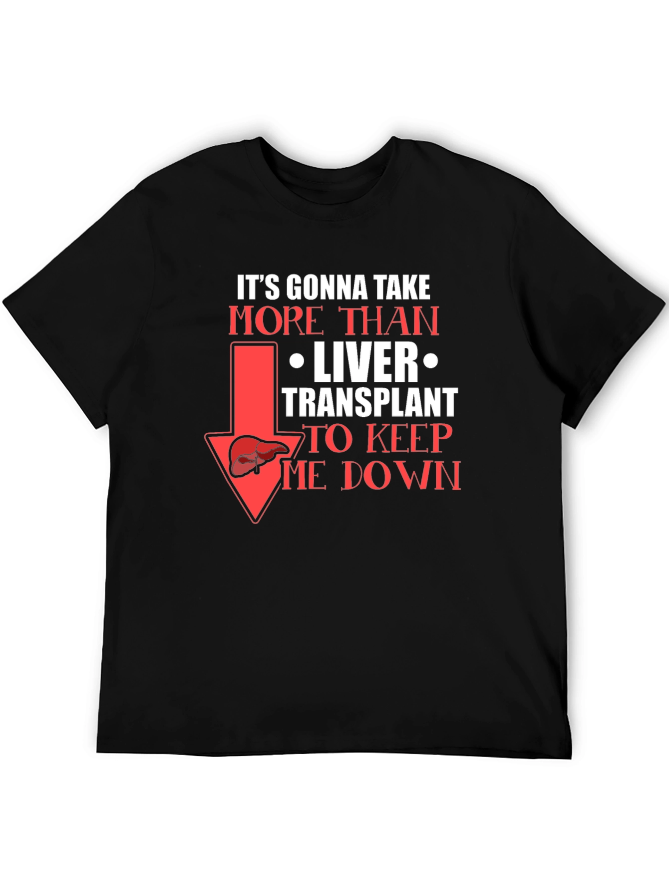 Liver Transplant Graphic T-Shirt: Its Gonna Take More!
