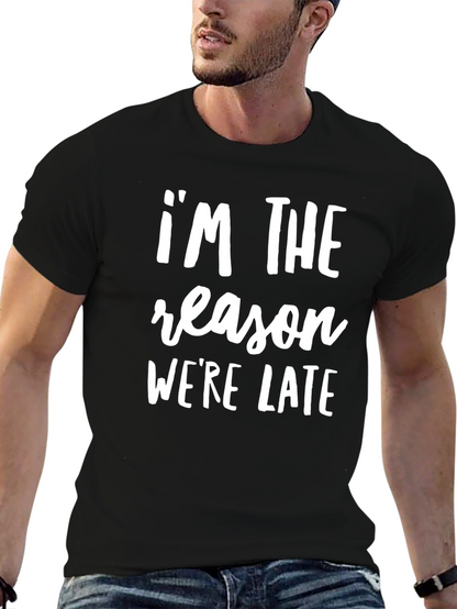 Im The Reason Were Late Funny Slogan T-Shirt