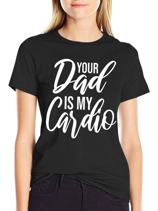 Funny Your Dad Is My Cardio Graphic T-Shirt