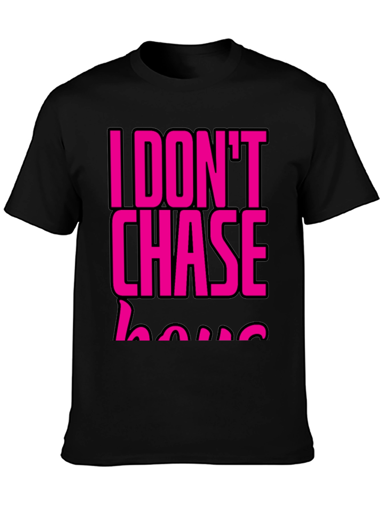 I DONT CHASE T-Shirt Black