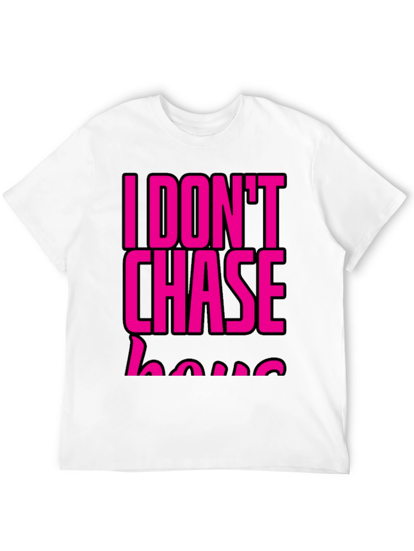I DONT CHASE T-Shirt Black